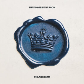 The King Is In The Room By Phil Wickham